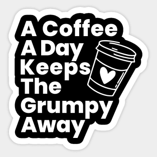 A Coffee A Day Keeps The Grumpy Away. Funny Coffee Lover Gift Sticker